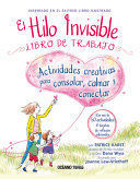 EL HILO INVISIBLE. LIBRO DE TRABAJO: ACTIVIDADES CREATIVAS PARA CONSOLAR, CALMAR Y CONECTAR