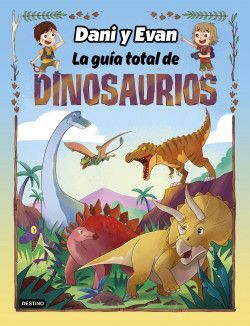 LAS AVENTURAS DE DANI Y EVAN LA GUÍA TOTAL DE DINOSAURIOS