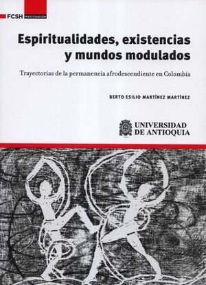 ESPIRITUALIDADES, EXISTENCIAS Y MUNDOS MODULADOS. TRAYECTORIAS DE LA PERMANENCIA AFRODESCENDIENTE EN COLOMBIA