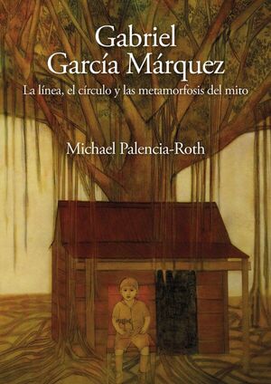 GABRIEL GARCÍA MÁRQUEZ LA LÍNEA, EL CÍRCULO Y LAS METAMORFOSIS DEL MITO