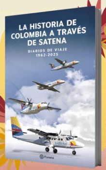 LA HISTORIA DE COLOMBIA A TRAVÉS DE SATENA DIARIOS DE VIAJE 1962-2025