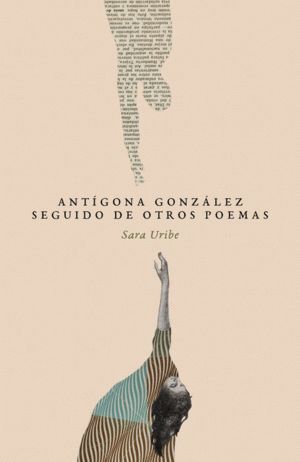 ANTIGONA GONZALEZ SEGUIDO DE OTROS POEMAS
