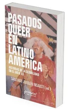 PASADOS QUEER EN LATINOAMÉRICA. HISTORIAS DE LA SEXUALIDAD EN EL SIGLO XX