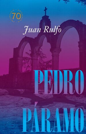 PEDRO PÁRAMO (ED. CONMEMORATIVA 70 AÑOS, 1955-2025)