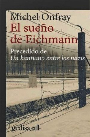 EL SUEÑO DE EICHMANN : PRECEDIDO DE UN KANTIANO ENTRE LOS NAZIS