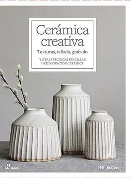 CERAMICA CREATIVA: TEXTURAS, TALLADO, GRABADO. Y OTRAS TECNICAS SENCILLAS DE DECORACION CERAMICA