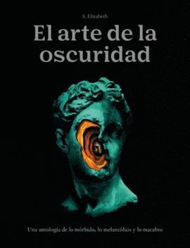 EL ARTE DE LA OSCURIDAD: UNA ANTOLOGÍA DE LO MÓRBIDO, LO MELANCÓLICO Y LO MACABRO