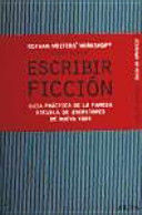 ESCRIBIR FICCIÓN : GUÍA PRÁCTICA DE LA FAMOSA ESCUELA DE ESCRITORES DE NUEVA YORK