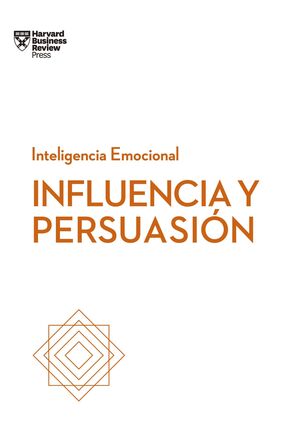 INFLUENCIA Y PERSUASIÓN. SERIE INTELIGENCIA EMOCIONAL HBR