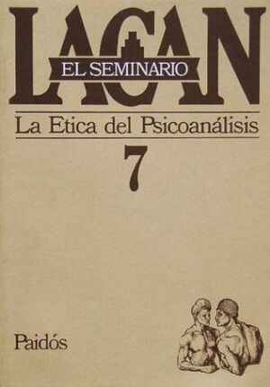 LA ETICA DEL PSICOANALISIS SEMINARIO 7