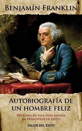 AUTOBIOGRAFIA DE UN HOMBRE FELIZ HISTORIA DE UNA VIDA BASADA EN PRINCIPIOS DE EXITO