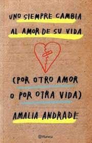 UNO SIEMPRE CAMBIA EL AMOR DE SU VIDA POR OTRO AMOR Y POR OTRA VIDA