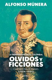 LA INDEPENDENCIA DE COLOMBIA OLVIDOS Y FICCIONES