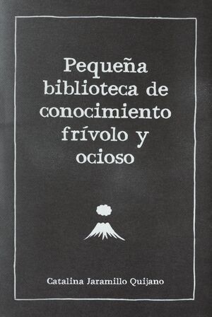PEQUEÑA BIBLIOTECA DE CONOCIMIENTO FRIVOLO Y OCIOSO