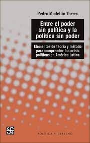 ENTRE EL PODER SIN POLITICA Y LA POLITICA SIN PODER