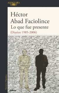 LO QUE FUE PRESENTE ( DIARIOS 1985 - 2006 )