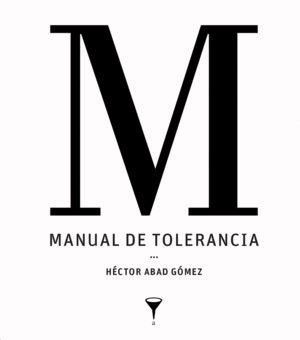 MANUAL DE LA TOLERANCIA. HÉCTOR ABAD GÓMEZ