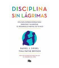 DISCIPLINA SIN LAGRIMAS UNA GUIA IMPRESCINDIBLE PARA ORIENTAR Y ALIMENTAR EL DESARROLLO MENTAL DE TU HIJO