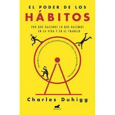 EL PODER DE LOS HABITOS POR QUE HACEMOS LO QUE HACEMOS EN LA VIDA Y EN EL TRABAJO