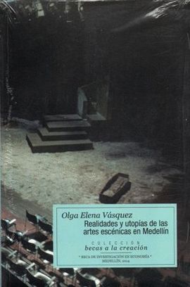 REALIDADES Y UTOPÍAS DE LAS ARTES ESCÉNICAS EN MEDELLÍN