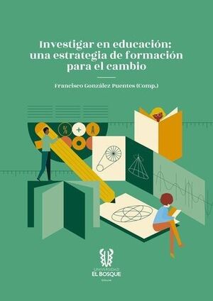 INVESTIGAR EN EDUCACIÓN: UNA ESTRATEGIA DE FORMACIÓN PARA EL CAMBIO