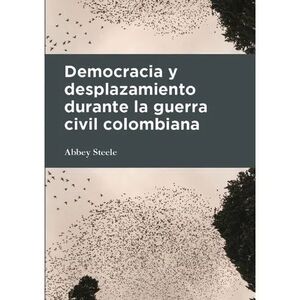 DEMOCRACIA Y DESPLAZAMIENTO DURANTE LA GUERRA CIVIL COLOMBIANA