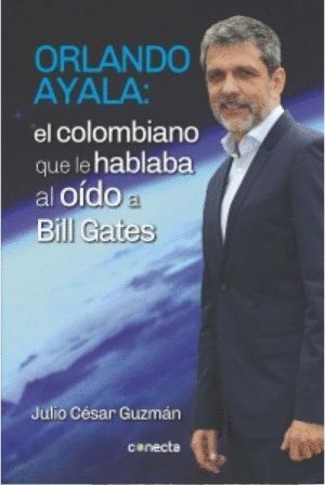 ORLANDO AYALA. EL COLOMBIANO QUE LE HABLABA AL OIDO A BILL GATES