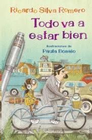 TODO VA A ESTAR BIEN / RICARDO SILVA ROMERO ; ILUSTRACIONES DE PAULA BOSSIO.