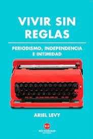 VIVIR SIN REGLAS PERIODISMO, INDEPENDENCIA E INTIMIDAD
