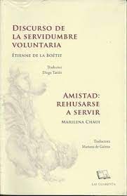 DISCURSO SOBRE LA SERVIDUMBRE VOLUNTARIA / AMISTAD: REHUSARSE A SERVIR