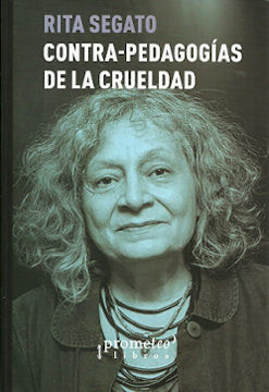 CONTRAPEDAGOGÍAS DE LA CRUELDAD / RITA SEGATO.