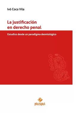 LA JUSTIFICACIÓN EN DERECHO PENAL. ESTUDIOS DESDE UN PARADIGMA DEONTOLÓGICO